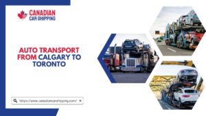 Auto Transport from Calgary to Toronto